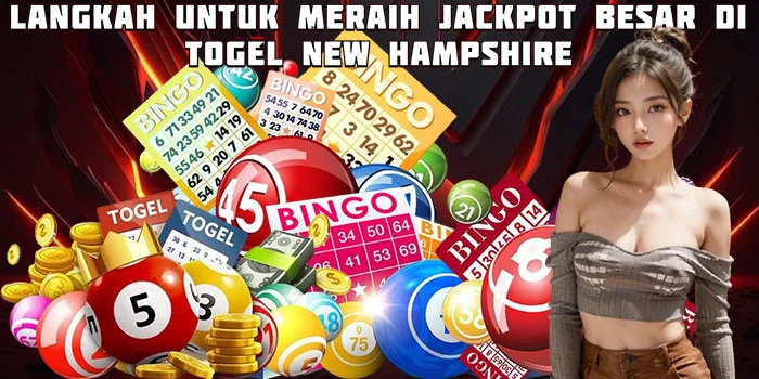 Langkah Untuk Meraih Jackpot Besar di Togel New Hampshire 