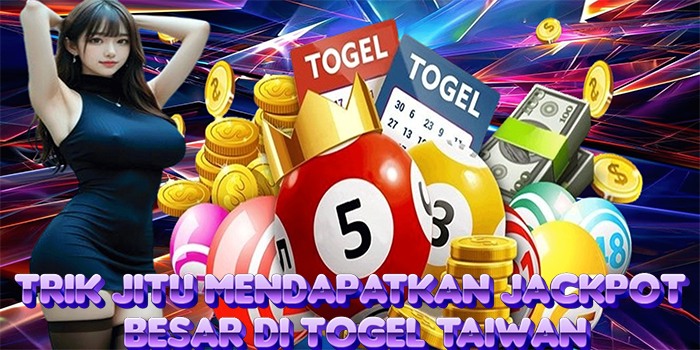 Trik Jitu Mendapatkan Jackpot Besar Di Togel Taiwan