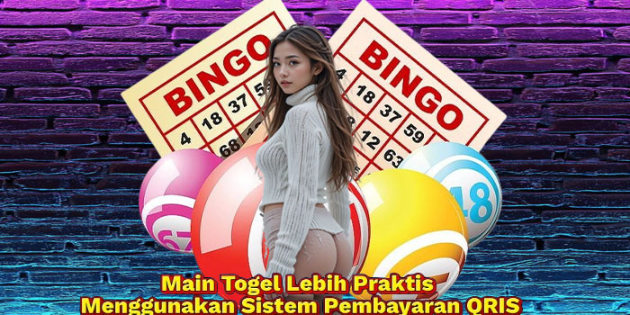 Main Togel Lebih Praktis Menggunakan Sistem Pembayaran QRIS