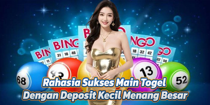 Rahasia Sukses Main Togel Dengan Deposit Kecil Menang Besar