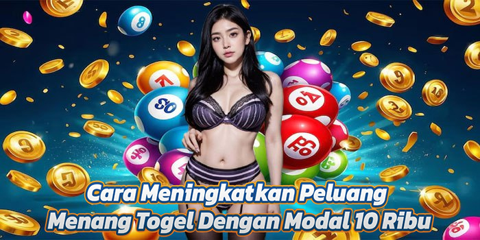 Cara Meningkatkan Peluang Menang Togel Dengan Modal 10 Ribu