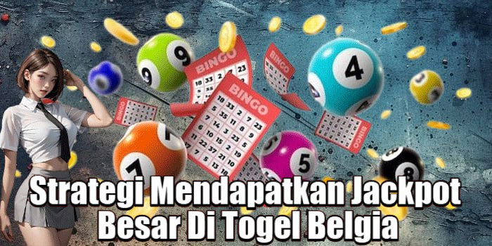 Strategi Mendapatkan Jackpot Besar Di Togel Belgia