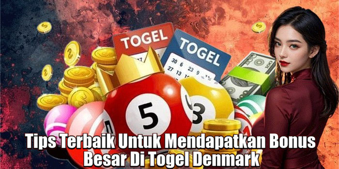Tips Terbaik Untuk Mendapatkan Bonus Besar Di Togel Denmark