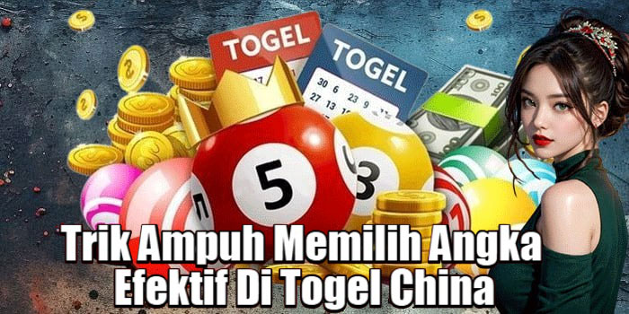 Trik Ampuh Memilih Angka Efektif Di Togel China