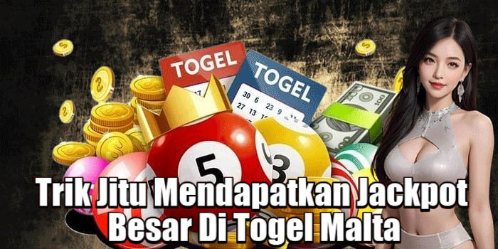 Trik Jitu Mendapatkan Jackpot Besar Di Togel Malta
