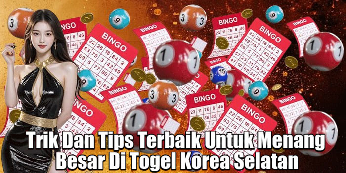 Trik Dan Tips Terbaik Untuk Menang Besar Di Togel Korea Selatan