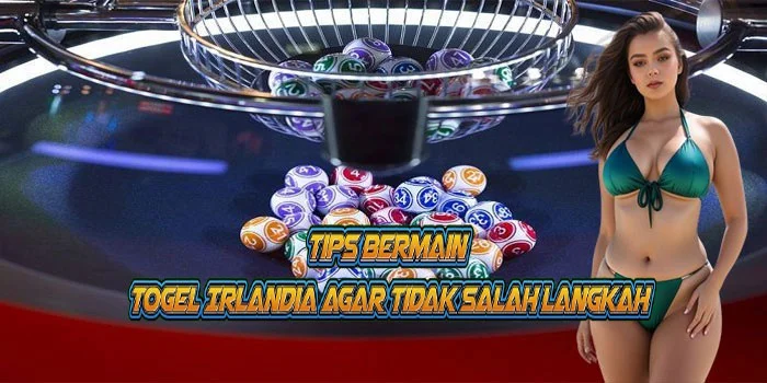 Tips Bermain Togel Irlandia Agar Tidak Salah Langkah
